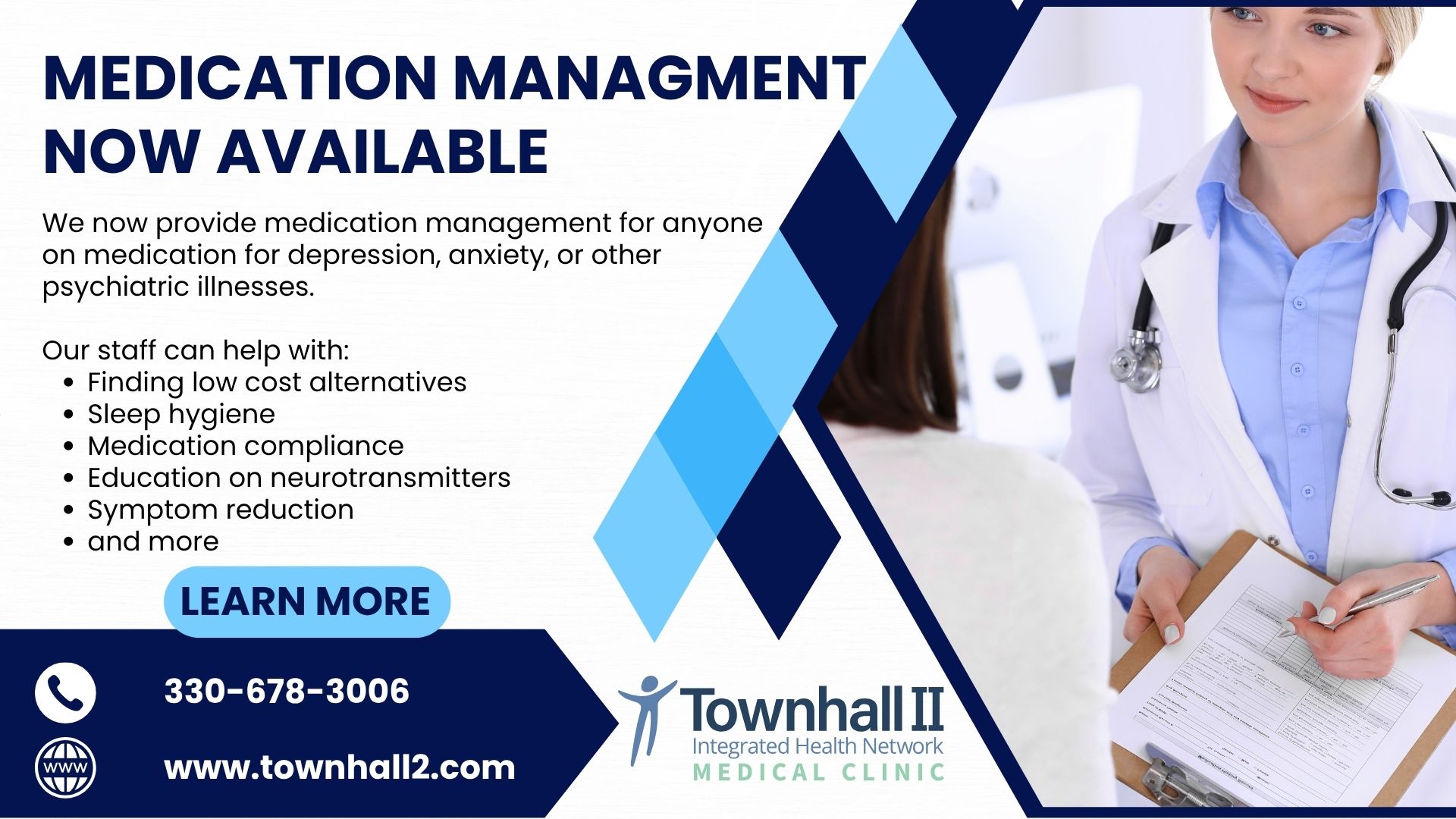 Medication Management is now available at Townhall II Integrated Health Network's Medical Clinic. We now provide medication management for depression, anxiety or other psychiatric illnesses. Our staff can help with finding low cost alternatives, sleep hygiene, medical compliance, education on neurotransmitters, symptom reduction and more. Call 330-678-3006 to make an appointment.